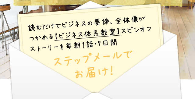 Just by reading you can grasp the essence of business, the whole picture 【Business system classroom】 Deliver a spin-off story every day in one talk / 9 days for step e-mail!